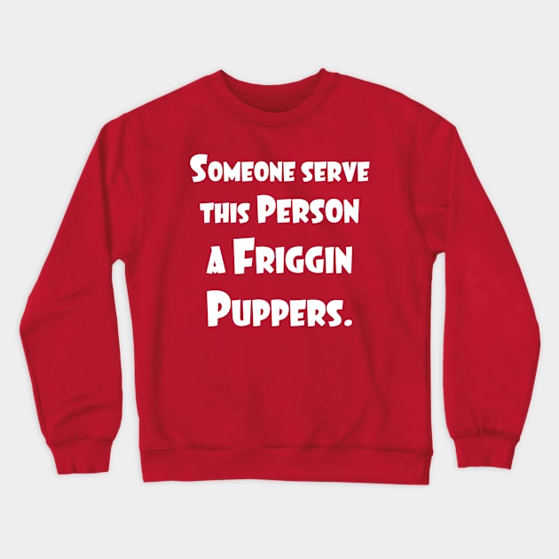 A Friggin Puppers Crewneck Sweatshirt by Letterkentees